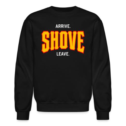 Arrive Shove Leave - Unisex Crewneck Sweatshirt