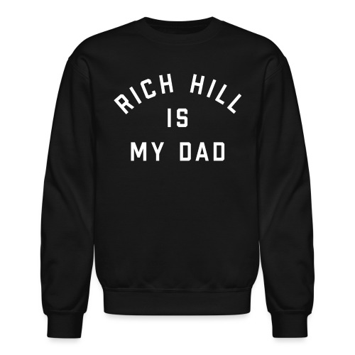 Rich Hill is my Dad - Unisex Crewneck Sweatshirt