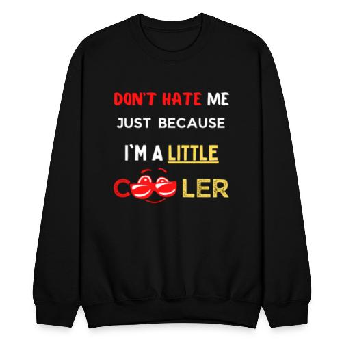 Don't Hate Just Because I'm A Little Cooler, Funny - Unisex Crewneck Sweatshirt