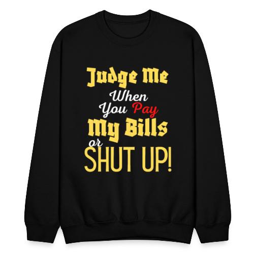 Judge Me When You Pay My Bills, funny sayings tee - Unisex Crewneck Sweatshirt