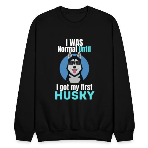 I Was Normal Until I Got My First Husky - Unisex Crewneck Sweatshirt