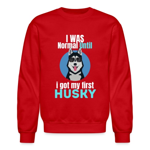 I Was Normal Until I Got My First Husky - Unisex Crewneck Sweatshirt