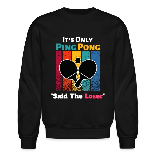 It's Only Ping Pong Said The Loser Funny Sayings - Unisex Crewneck Sweatshirt