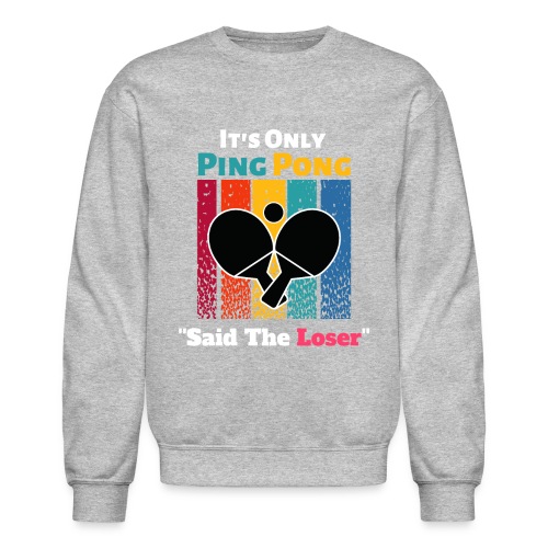 It's Only Ping Pong Said The Loser Funny Sayings - Unisex Crewneck Sweatshirt