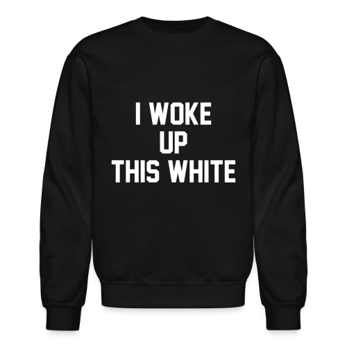I Woke Up This White - Unisex Crewneck Sweatshirt