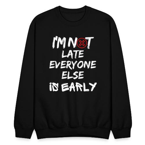 I'm Not Late Everyone Else is Early Funny T-Shirt - Unisex Crewneck Sweatshirt