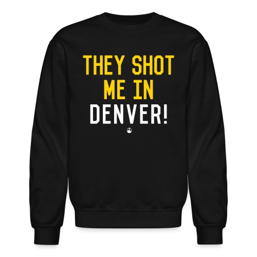 They Shot Me in Denver! (Original) - Unisex Crewneck Sweatshirt