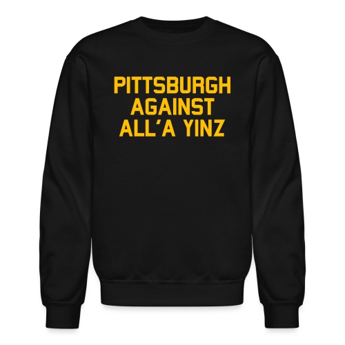 Pittsburgh Against All'a Yinz - Unisex Crewneck Sweatshirt