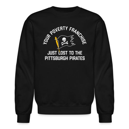 Your Poverty Franchise Just Lost to Pittsburgh - Unisex Crewneck Sweatshirt