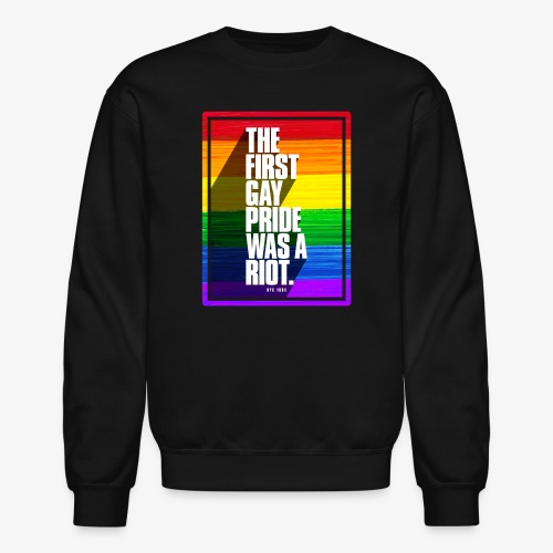 The First Gay Pride Was A Riot - Unisex Crewneck Sweatshirt