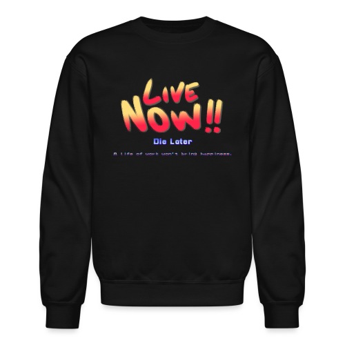 Live Now, Die Later - Unisex Crewneck Sweatshirt