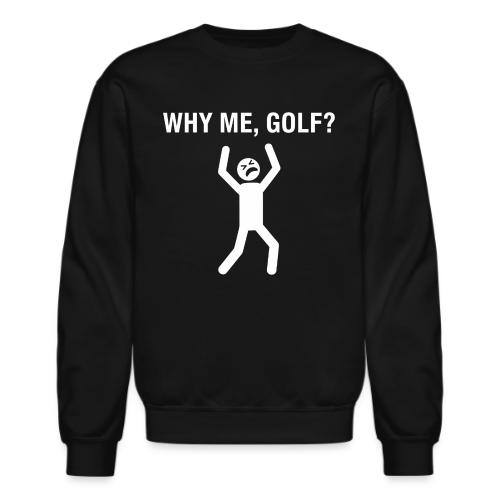 WHY ME, GOLF? - Golf Gag Gift Tee for Men - Unisex Crewneck Sweatshirt