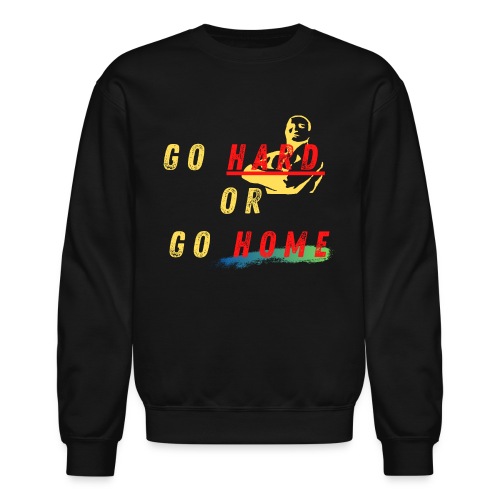 Go Hard Or Go Home | Motivational T-shirt Quote - Unisex Crewneck Sweatshirt