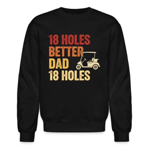 18 Holes Better Dad 18 Holes Retro Cart Quote - Unisex Crewneck Sweatshirt