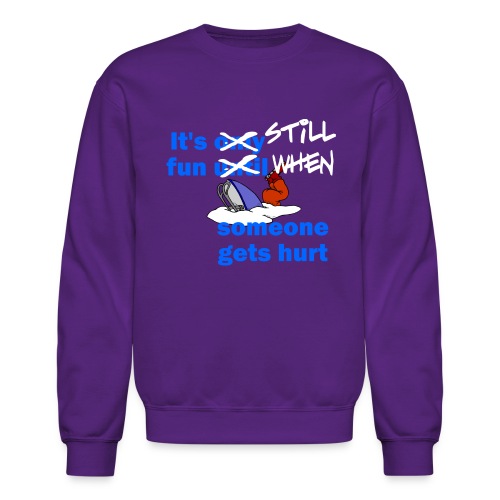 It's Still Fun When Someone Gets Hurt - Unisex Crewneck Sweatshirt