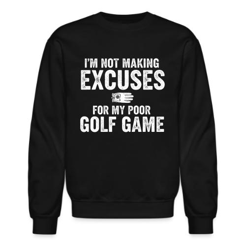 Not Making Excuses Poor Golf Game - Golf Gag Gift - Unisex Crewneck Sweatshirt
