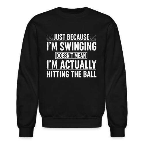 Just Because I'm Swinging - Bad Golfer Gift Tee - Unisex Crewneck Sweatshirt