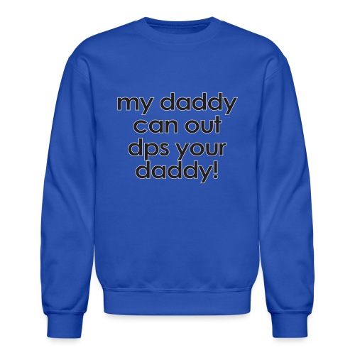 Warcraft baby: My daddy can out dps your daddy - Unisex Crewneck Sweatshirt