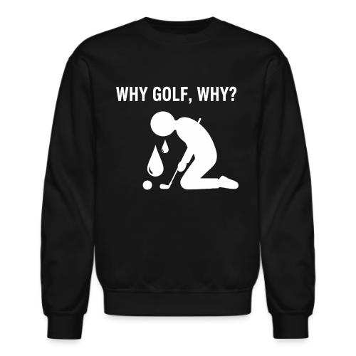 Why Golf Why - Golf Gag Gift Tee for Men - Unisex Crewneck Sweatshirt