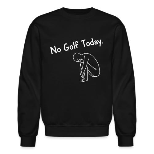 No Golf Today - Sad Golfer Gag Gift Tee - Unisex Crewneck Sweatshirt