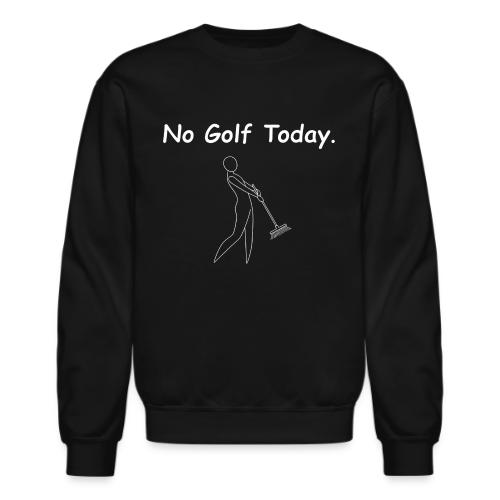 No Golf Today Funny Rake Swing Quote - Unisex Crewneck Sweatshirt