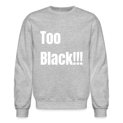 Too Black White 1 - Unisex Crewneck Sweatshirt