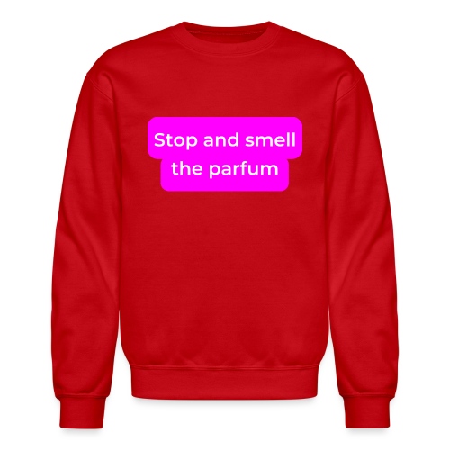 Stop and smell the parfum - Unisex Crewneck Sweatshirt