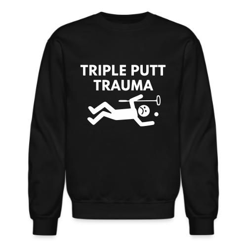 Triple Putt Trauma Funny Putter Quote - Unisex Crewneck Sweatshirt