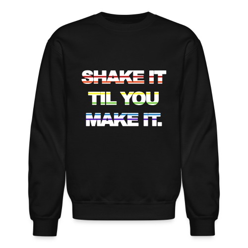 shake It Til You Make It - Unisex Crewneck Sweatshirt