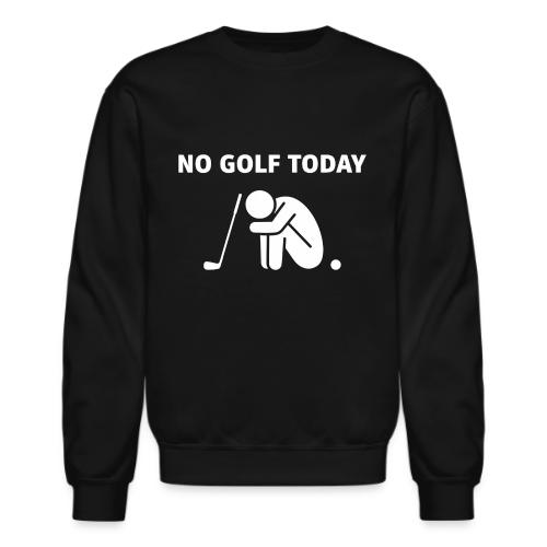 No Golf Today - Sad Golfer Gift Tee for Men - Unisex Crewneck Sweatshirt