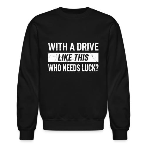 With A Drive Like This Who Needs Luck? - Golf Gag - Unisex Crewneck Sweatshirt
