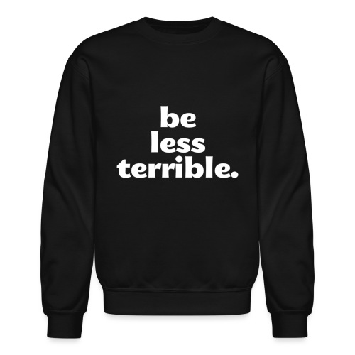 Be Less Terrible Ceramic Mug - Unisex Crewneck Sweatshirt