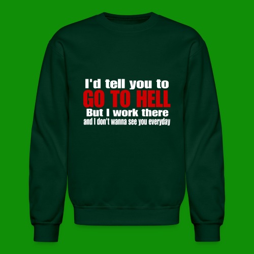 Go To Hell - I Work There - Unisex Crewneck Sweatshirt