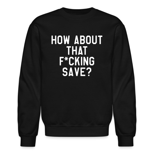 How About That F–ing Save (Simple) - Unisex Crewneck Sweatshirt