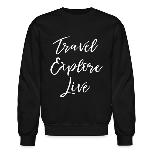 Travel Explore Live - Unisex Crewneck Sweatshirt
