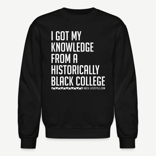 I Got My Knowledge From a Black College - Unisex Crewneck Sweatshirt