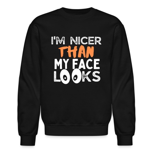 I'm Nicer Than My Face Looks Funny Quote Sarcastic - Unisex Crewneck Sweatshirt