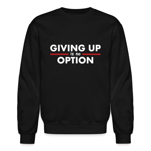 Giving Up is no Option - Unisex Crewneck Sweatshirt