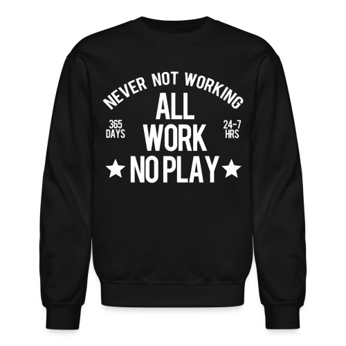 All Work No Play - Unisex Crewneck Sweatshirt