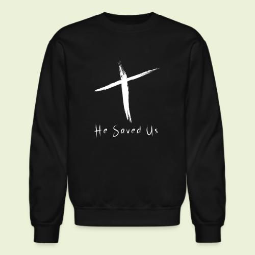 He Saved Us | White Letters - Unisex Crewneck Sweatshirt
