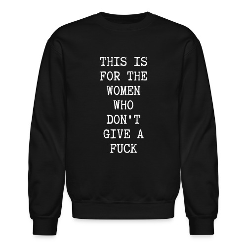 This Is For The Women Who Don't Give A Fuck - Unisex Crewneck Sweatshirt