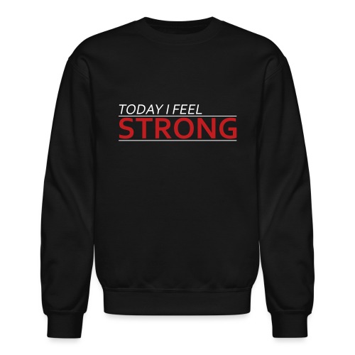Today I Feel Strong - Unisex Crewneck Sweatshirt