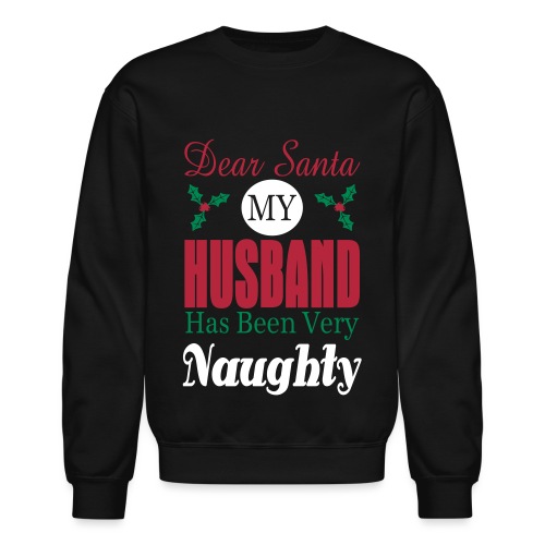 Dear Santa Husband Naughty - Unisex Crewneck Sweatshirt