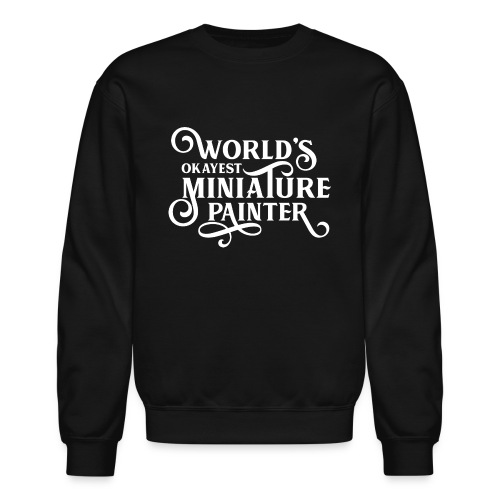 World's Okayest Miniature Painter - Unisex Crewneck Sweatshirt