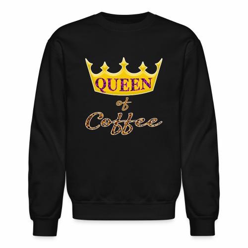 Queen of Coffee Ladies funny Caffeine Bean Lover. - Unisex Crewneck Sweatshirt