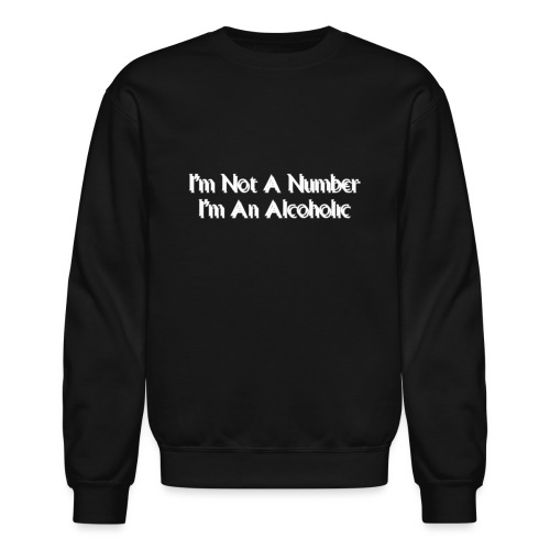 I'm Not A Number I'm An Alcoholic - Unisex Crewneck Sweatshirt