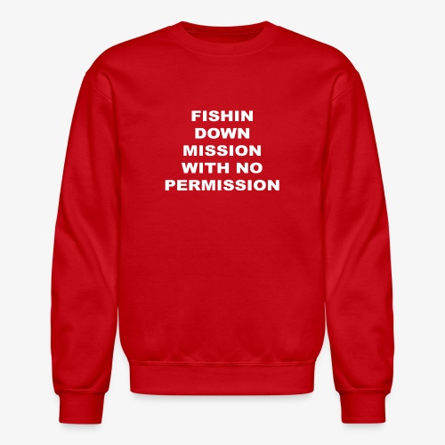 FISHIN DOWN MISSION WITH NO PERMISSION - Unisex Crewneck Sweatshirt