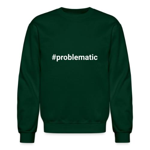 #problematic - Unisex Crewneck Sweatshirt