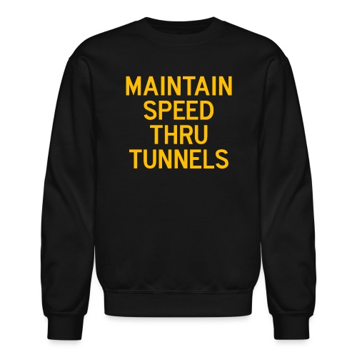 Maintain Speed Thru Tunnels (Gold) - Unisex Crewneck Sweatshirt