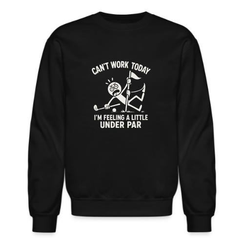 Funny Golf T-Shirt | Can't Work Today - Unisex Crewneck Sweatshirt